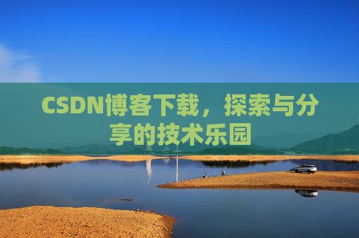 CSDN博客下载，探索与分享的技术乐园